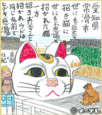 愛知県常滑市
世にも巨大な
招き猫に
世にも不思議と
招かれた猫
一方
招きお父さんと
招かれウドは
同じ名前で
ヒデキ感激！！