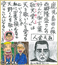 鹿児島市の旅
西郷隆盛さんの
好んだ御言葉
「敬天愛人(けいてんあいじん)」は
天を敬い人を愛する
ということ！！
私に置き換えますと
天野くんを敬い
愛らしい人になるということ！？