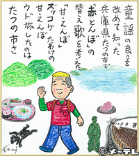 童謡の良さを
改めて知った
兵庫県たつの市で
「赤とんぼ」の
替え歌を考えた
「甘えんぼ」
ズッコケ　たわけの
甘えんぼ
ウド旅したのは
たつの市さ