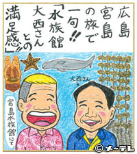 広島
宮島
の旅で
一句！！
「水族館
大西さんとの
満足感！！」