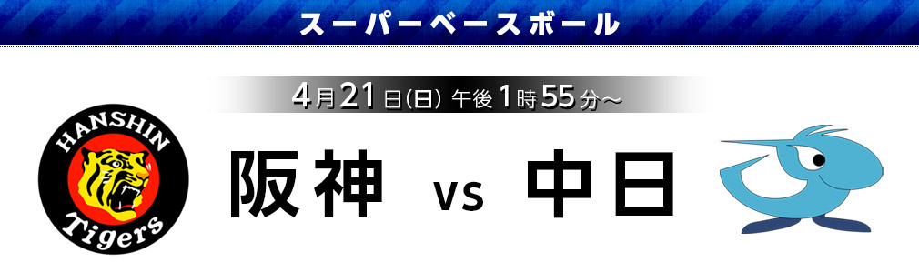 スーパーベースボール【阪神 vs 中日ドラゴンズ】4月21日（日）午後1時55～