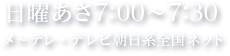 日曜あさ7：00～7：30　メーテレ・テレビ朝日系全国ネット