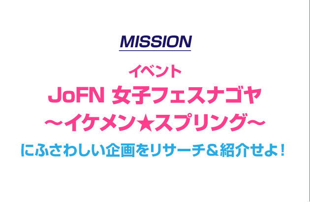 【MISSION】イベント：JoFN 女子フェスナゴヤ ～イケメン★スプリング～にふさわしい企画をリサーチ＆紹介せよ！